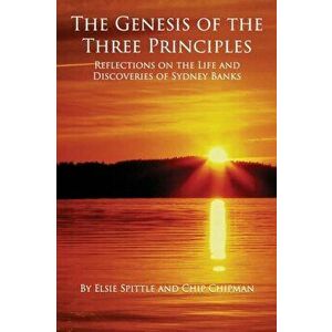 Genesis of the Three Principles: Reflections on the Life and Discoveries of Sydney Banks, Paperback - Chip Chipman imagine