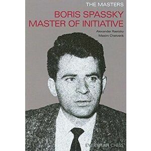 Boris Spassky Master of Initiative, Paperback - Alexander Raetsky imagine