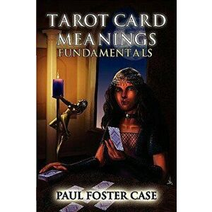 Tarot Card Meanings: Fundamentals, Paperback - Paul Foster Case imagine