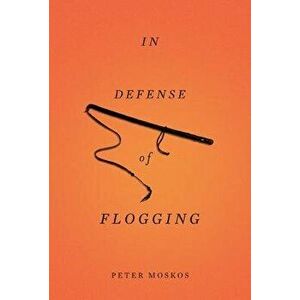In Defense of Flogging, Paperback - Peter Moskos imagine