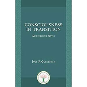 Consciousness in Transition: Metaphysical Notes, Paperback - Joel S. Goldsmith imagine