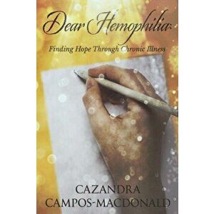 Dear Hemophilia: Finding Hope Through Chronic Illness, Paperback - Cazandra Campos-MacDonald imagine