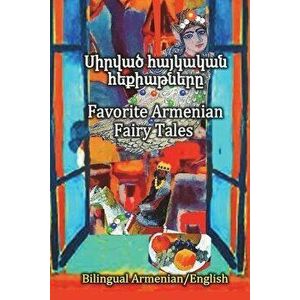 Favorite Armenian Fairy Tales, Sirvats Haykakan Hekiatnere: Parallel Text in Amenian and English, Bilingual, Paperback - Eliza Garibian imagine