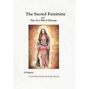 The Sacred Feminine, Paperback - T. J. Hegland imagine