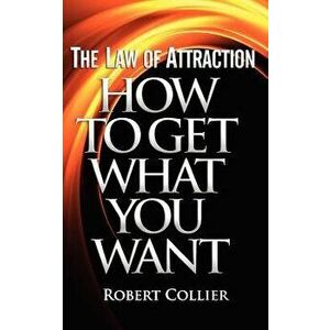 The Law of Attraction: How To Get What You Want, Paperback - Robert Collier imagine