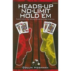 Heads-Up No-Limit Hold 'em: Expert Advice for Winning Heads-Up Poker Matches, Paperback - Collin Moshman imagine