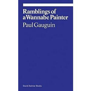 Ramblings of a Wannabe Painter, Paperback - Paul Gauguin imagine