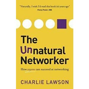 The Unnatural Networker: How Anyone Can Succeed at Networking, Paperback - Charlie Lawson imagine