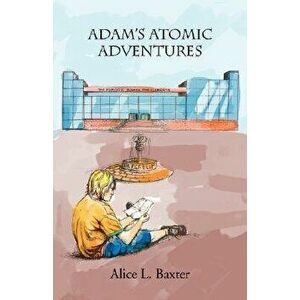 Adam's Atomic Adventures - Alice L. Baxter imagine