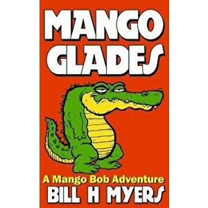 Mango Glades: A Mango Bob Adventure, Paperback - Bill H. Myers imagine