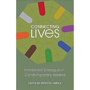 Connecting Lives: Inter-Belief Dialogue in Contemporary Ireland, Paperback - Patricia Kieran imagine