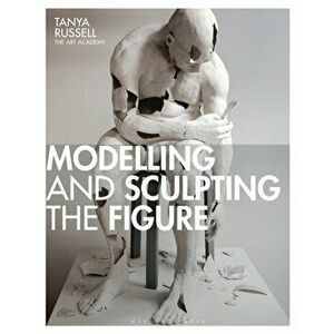 Modelling and Sculpting the Figure, Paperback - Tanya Russell imagine