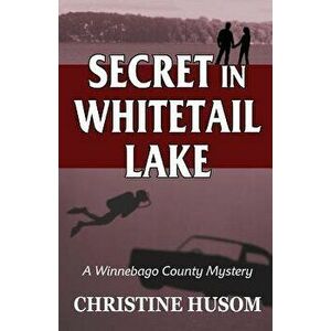 Secret in Whitetail Lake: A Winnebago County Mystery, Paperback - Christine a. Husom imagine