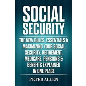 Social Security: The New Rules, Essentials & Maximizing Your Social Security, Retirement, Medicare, Pensions & Benefits Explained In On, Paperback - P imagine