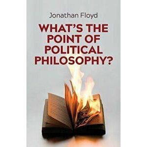 What's the Point of Political Philosophy?, Paperback - Jonathan Floyd imagine