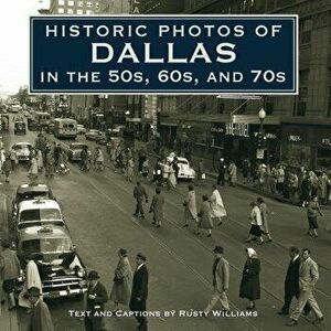 Historic Photos of Dallas in the 50s, 60s, and 70s, Hardcover - Rusty Williams imagine