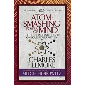 Atom- Smashing Power of Mind (Condensed Classics): The Life-Changing Classic on Your Power Within, Paperback - Charles Fillmore imagine