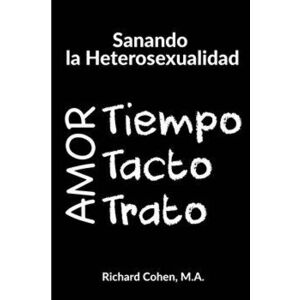 Sanando la Heterosexualidad: Tiempo, Tacto y Trato, Paperback - Richard Cohen imagine