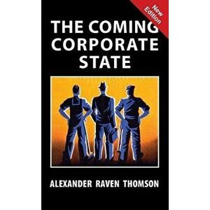 The Coming Corporate State, Hardcover - Alexander Raven Thomson imagine
