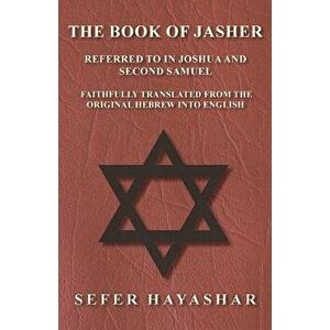 The Book of Jasher - Referred to in Joshua and Second Samuel - Faithfully Translated from the Original Hebrew into English, Paperback - Sefer Hayashar imagine