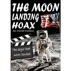 The Moon Landing Hoax: The Eagle That Never Landed, Paperback - Dr Steven Thomas imagine