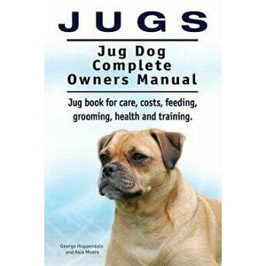 Jugs. Jug Dog Complete Owners Manual. Jug book for care, costs, feeding, grooming, health and training. Jug dogs., Paperback - George# Hoppendale imagine