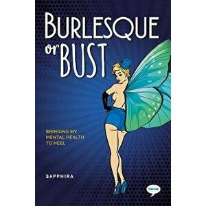 Burlesque or Bust: Bringing My Mental Health to Heel, Paperback - Sapphira imagine