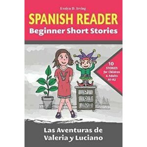 SPANISH READER Beginner Short Stories: 10 stories in Spanish for children & adults level A1 to A2, Paperback - Evelyn D. Irving imagine