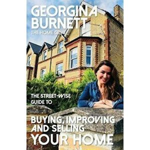The Street-wise Guide to Buying, Improving and Selling Your Home, Paperback - Georgina Burnett imagine