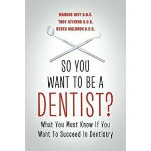So You Want to Be a Dentist?: What You Must Know If You Want to Succeed in Dentistry, Paperback - Marcus Neff D. D. S. imagine