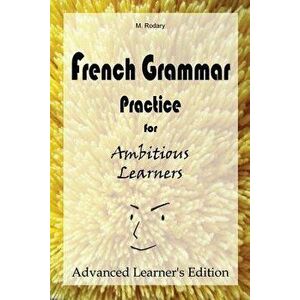 French Grammar Practice for Ambitious Learners - Advanced Learner's Edition, Paperback - M. Rodary imagine