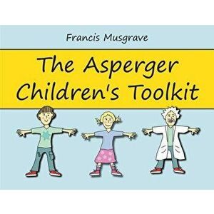 The Asperger Children's Toolkit, Paperback - Francis Musgrave imagine