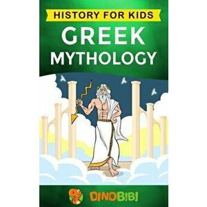 Greek Mythology: History for kids: A captivating guide to Greek Myths of Greek Gods, Goddesses, Heroes, and Monsters, Paperback - Dinobibi Publishing imagine
