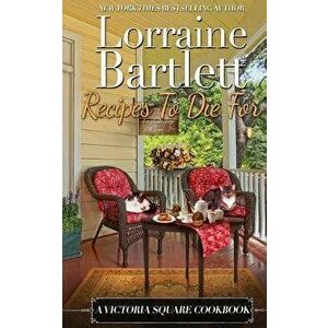 Recipes To Die For: A Victoria Square Cookbook, Paperback - Lorraine Bartlett imagine