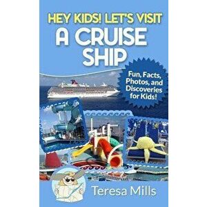 Hey Kids! Let's Visit a Cruise Ship: Fun Facts and Amazing Discoveries for Kids, Paperback - Teresa Mills imagine