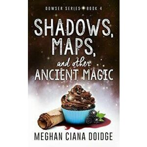 Shadows, Maps, and Other Ancient Magic, Paperback - Meghan Ciana Doidge imagine