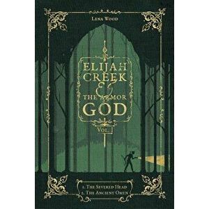 Elijah Creek & the Armor of God Vol. I: I. the Severed Head, II. the Ancient Omen, Paperback - Lena Wood imagine