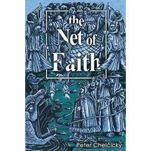 The Net of Faith: The Corruption of the Church, Caused by Its Fusion and Confusion with Temporal Power - Peter Chelčicky imagine
