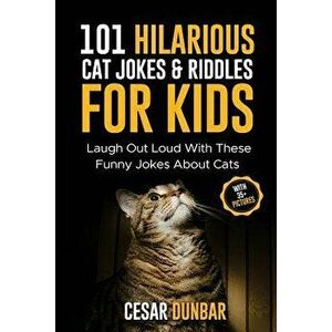 101 Hilarious Cat Jokes & Riddles for Kids: Laugh Out Loud with These Funny Jokes about Cats (with 35+ Pictures)!, Paperback - Cesar Dunbar imagine
