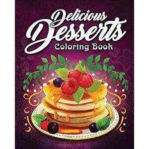 Delicious Desserts Coloring Book: An Adult Coloring Book Featuring Fun, Sweet and Delicious Desserts for Stress Relief and Relaxation, Paperback - Col imagine