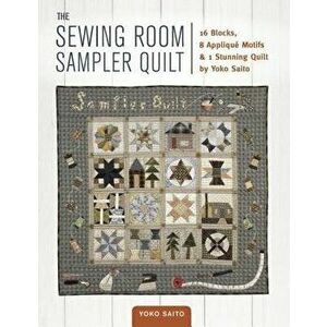 The Sewing Room Sampler Quilt: 16 Blocks, 8 Applique Motifs & 1 Stunning Quilt by Yoko Saito, Paperback - Yoko Saito imagine