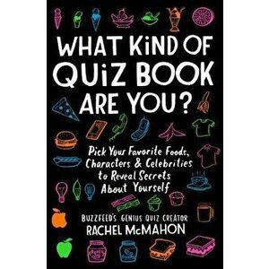 What Kind of Quiz Book Are You?: Pick Your Favorite Foods, Characters, and Celebrities to Reveal Secrets about Yourself, Paperback - Rachel McMahon imagine