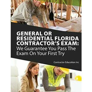 General or Residential Florida Contractor's Exam: We Guarantee You Pass The Exam On Your First Try, Paperback - Contractor Education Inc imagine