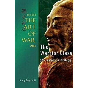 Sun Tzu's the Art of War Plus the Warrior Class: : 306 Lessons in Strategy, Paperback - Gary Gagliardi imagine