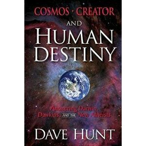 Cosmos, Creator, and Human Destiny: Answering Darwin, Dawkins, and the New Atheists, Paperback - Dave Hunt imagine