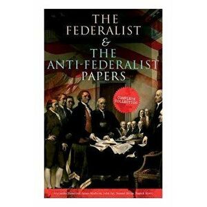 The Federalist & The Anti-Federalist Papers: Complete Collection: Including the U.S. Constitution, Declaration of Independence, Bill of Rights, Import imagine