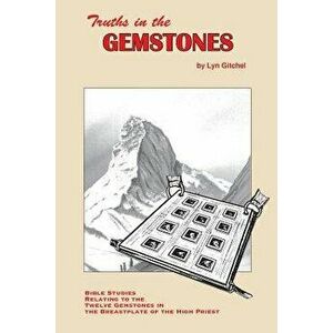 Truths in the Gemstones: Bible Studies Relating to the Gemstones in the Breastplate of the High Priest, Paperback - Lyn Gitchel imagine