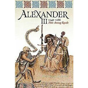 Alexander III, 1249-1286: First Among Equals, Hardcover - Norman H. Reid imagine