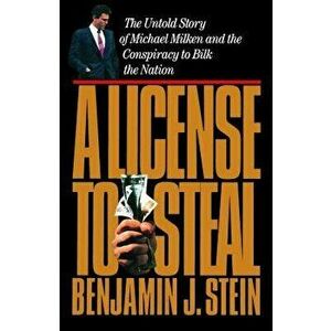 A License to Steal: The Untold Story of Michael Milken and the Conspiracy to Bilk the Nation, Paperback - Benjamin Stein imagine