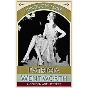 Kingdom Lost: A Golden Age Mystery, Paperback - Patricia Wentworth imagine